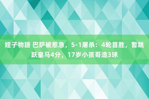 姪子物語 巴萨被惹急，5-1屠杀：4轮首胜，暂跳跃皇马4分，17岁小孩哥造3球